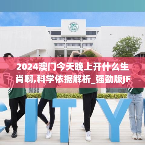2024澳门今天晚上开什么生肖啊,科学依据解析_强劲版JFY9.24
