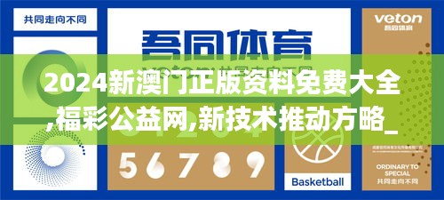 2024新澳门正版资料免费大全,福彩公益网,新技术推动方略_云端版WOU9.34