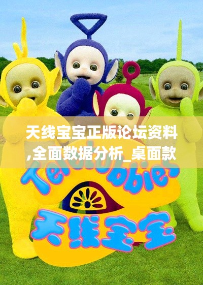 天线宝宝正版论坛资料,全面数据分析_桌面款TGO4.4