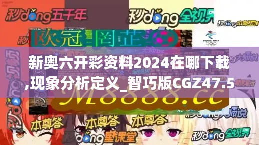 新奥六开彩资料2024在哪下载,现象分析定义_智巧版CGZ47.579