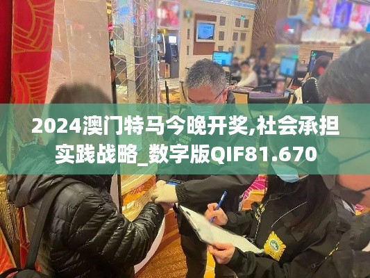 2024澳门特马今晚开奖,社会承担实践战略_数字版QIF81.670