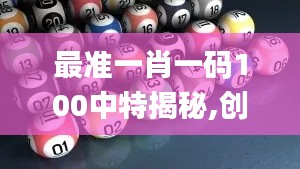 最准一肖一码100中特揭秘,创新解释说法_nShopWGM68.868