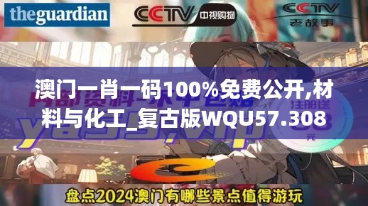 澳门一肖一码100%免费公开,材料与化工_复古版WQU57.308