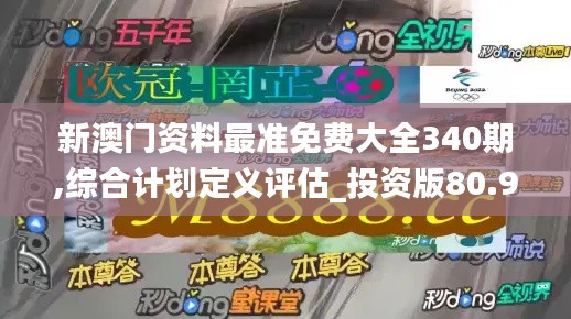 新澳门资料最准免费大全340期,综合计划定义评估_投资版80.932-4