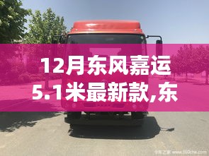 冬季货运新选择，东风嘉运5.1米最新款全方位解析与领略全新魅力