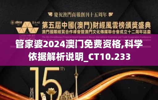 管家婆2024澳门免费资格,科学依据解析说明_CT10.233
