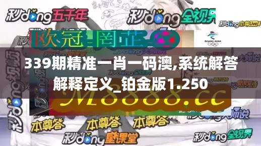 339期精准一肖一码澳,系统解答解释定义_铂金版1.250