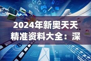 2024年新奥天天精准资料大全：深度解码行业数据，助您掌握先机