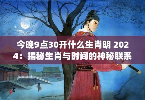 今晚9点30开什么生肖明 2024：揭秘生肖与时间的神秘联系