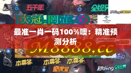 最准一肖一码100%噢：精准预测分析