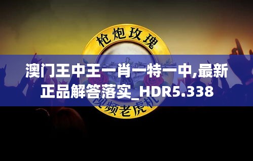 澳门王中王一肖一特一中,最新正品解答落实_HDR5.338