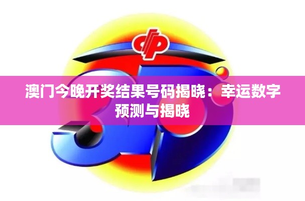 澳门今晚开奖结果号码揭晓：幸运数字预测与揭晓