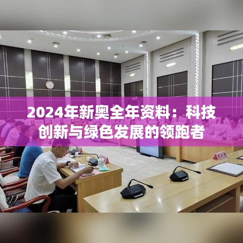 2024年新奥全年资料：科技创新与绿色发展的领跑者