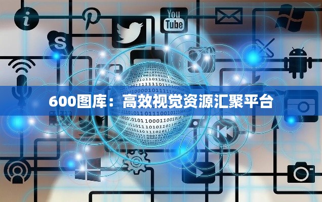 600图库：高效视觉资源汇聚平台