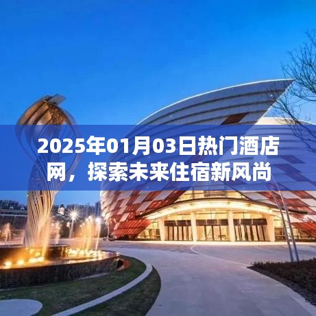 探索未来住宿新风尚，2025年热门酒店网前瞻