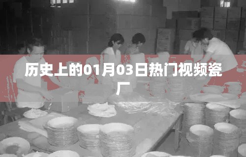 历史上的热门视频，瓷厂在01月03日的发展里程碑