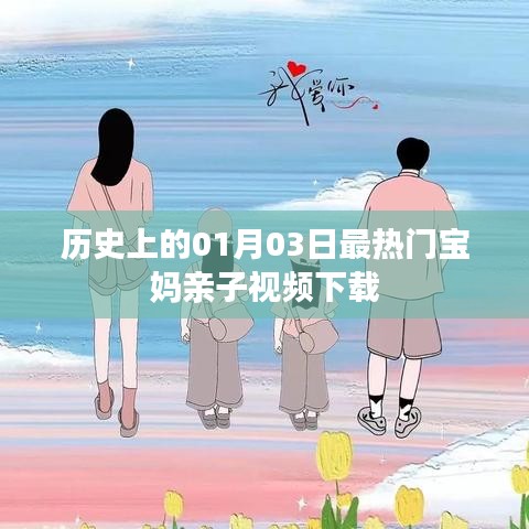 热门宝妈亲子视频下载，历史一月三日盘点