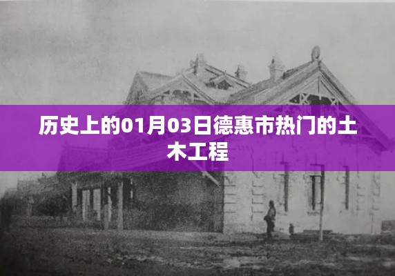 德惠市土木工程历史热门事件回顾，一月三日这一天的不凡历程