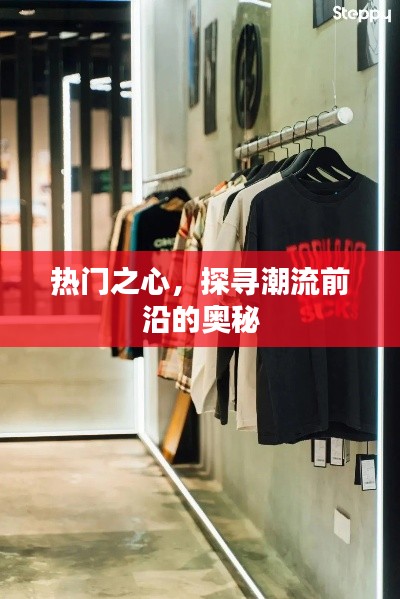 热门之心揭秘潮流前沿奥秘