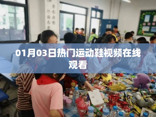 热门运动鞋视频在线观看，最新动态一网打尽