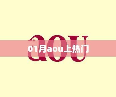 01月热门焦点，aou引领潮流趋势