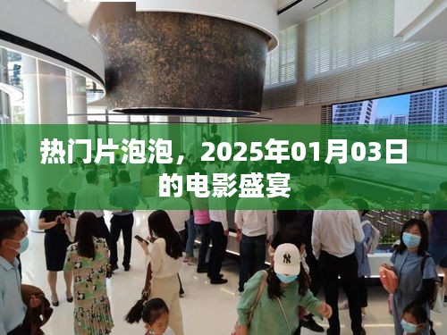 热门片泡泡，电影盛宴开启，不容错过！