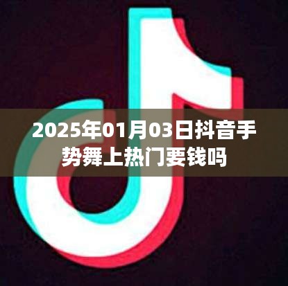 抖音手势舞上热门是否收费？日期，2025年1月3日揭秘