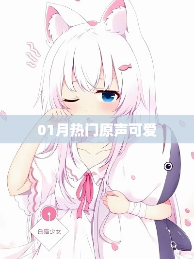 01月最火原声萌音盘点