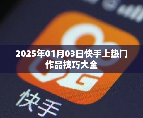 快手热门作品技巧全解析，助力你快速走红！