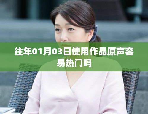 使用作品原声能否在特定日期走红？百度收录标题推荐，作品原声在特定日期热门趋势分析