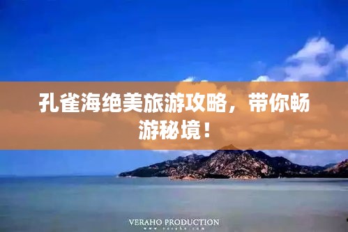 孔雀海绝美旅游攻略，带你畅游秘境！