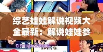 综艺娃娃解说视频大全最新：解说娃娃参加的综艺节目 
