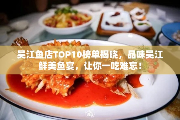 吴江鱼店TOP10榜单揭晓，品味吴江鲜美鱼宴，让你一吃难忘！