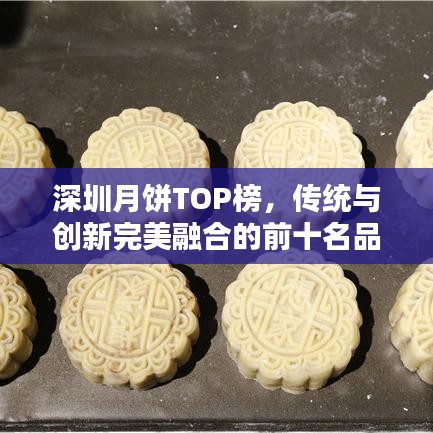 深圳月饼TOP榜，传统与创新完美融合的前十名品鉴