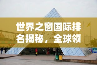 世界之窗国际排名揭秘，全球领先视野的窗口探索