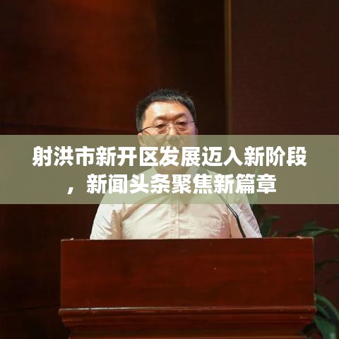 射洪市新开区发展迈入新阶段，新闻头条聚焦新篇章
