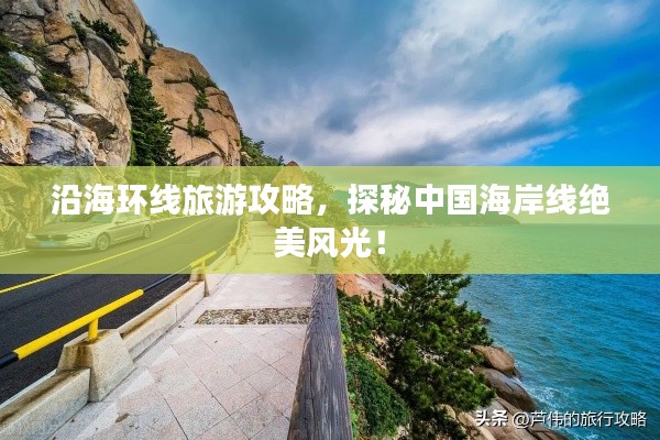 沿海环线旅游攻略，探秘中国海岸线绝美风光！
