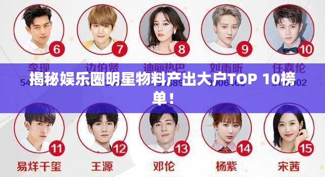 揭秘娱乐圈明星物料产出大户TOP 10榜单！